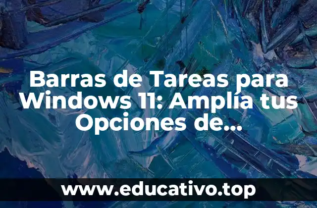Barras de Tareas para Windows 11: Amplía tus Opciones de Personalización