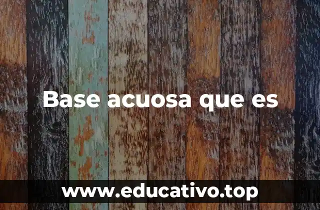 Base acuosa que es