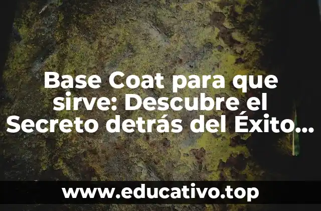Base Coat para que sirve: Descubre el Secreto detrás del Éxito de tus Uñas