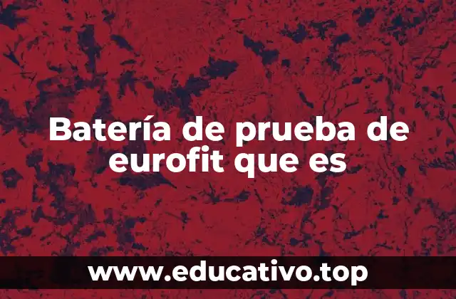 Batería de prueba de eurofit que es