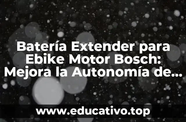 Batería Extender para Ebike Motor Bosch: Mejora la Autonomía de tu Vehículo Eléctrico