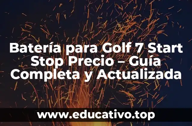 Batería para Golf 7 Start Stop Precio – Guía Completa y Actualizada