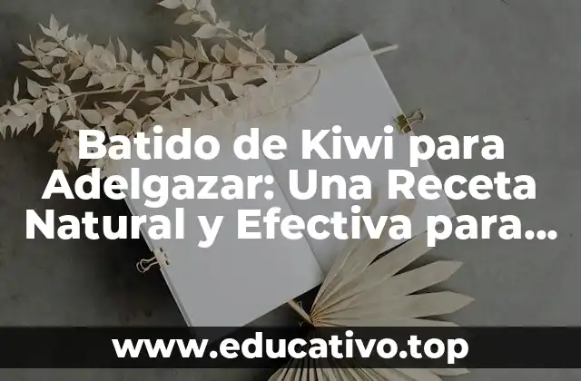 Batido de Kiwi para Adelgazar: Una Receta Natural y Efectiva para Perder Peso
