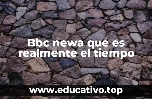 Bbc newa que es realmente el tiempo