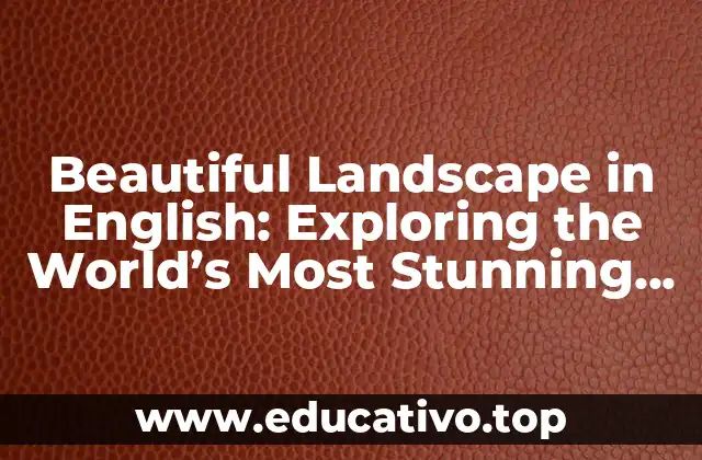 Beautiful Landscape in English: Exploring the World’s Most Stunning Views