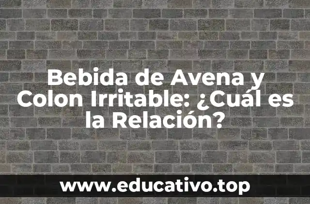 Bebida de Avena y Colon Irritable: ¿Cuál es la Relación?