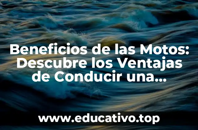 Beneficios de las Motos: Descubre los Ventajas de Conducir una Motocicleta