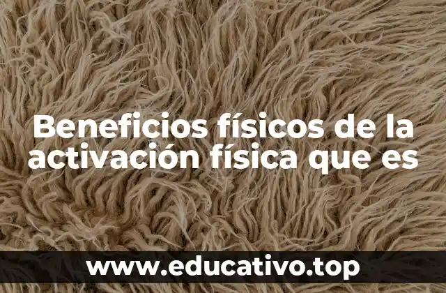 Beneficios físicos de la activación física que es