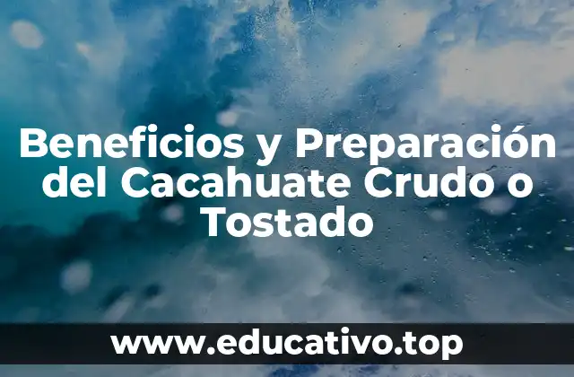Beneficios y Preparación del Cacahuate Crudo o Tostado