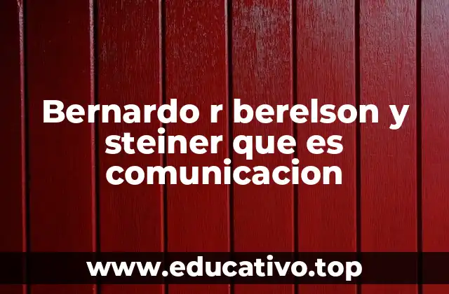 Bernardo r berelson y steiner que es comunicacion