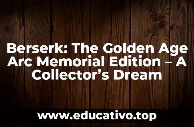 Berserk: The Golden Age Arc Memorial Edition – A Collector’s Dream
