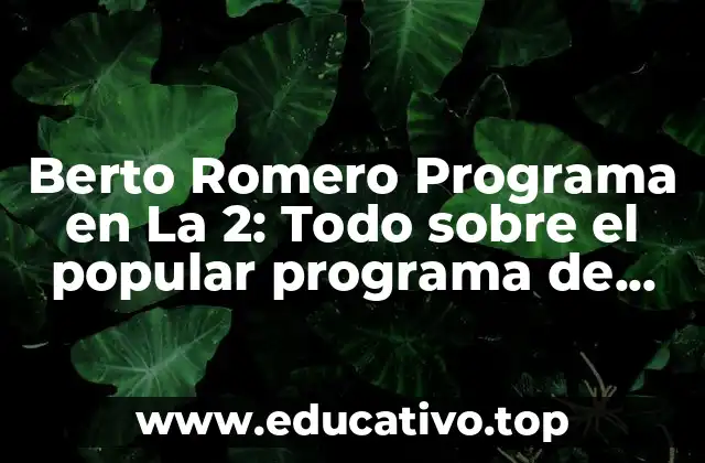 Berto Romero Programa en La 2: Todo sobre el popular programa de televisión