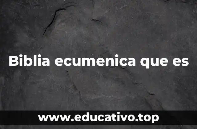 Biblia ecumenica que es