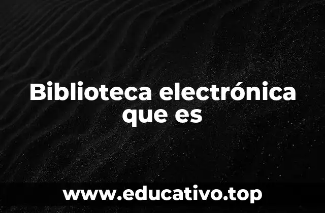 Biblioteca electrónica que es