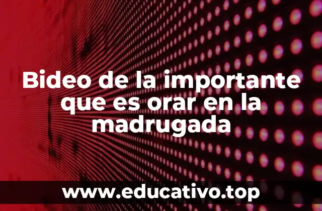 Bideo de la importante que es orar en la madrugada