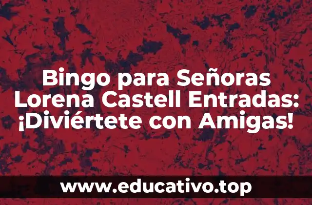 Bingo para Señoras Lorena Castell Entradas: ¡Diviértete con Amigas!