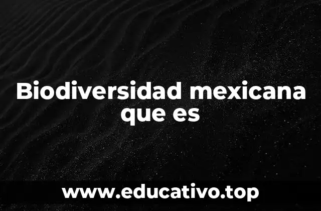 Biodiversidad mexicana que es