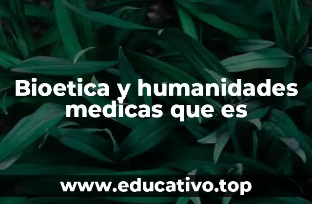 Bioetica y humanidades medicas que es