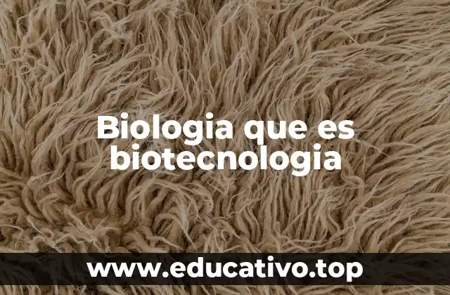 Biologia que es biotecnologia
