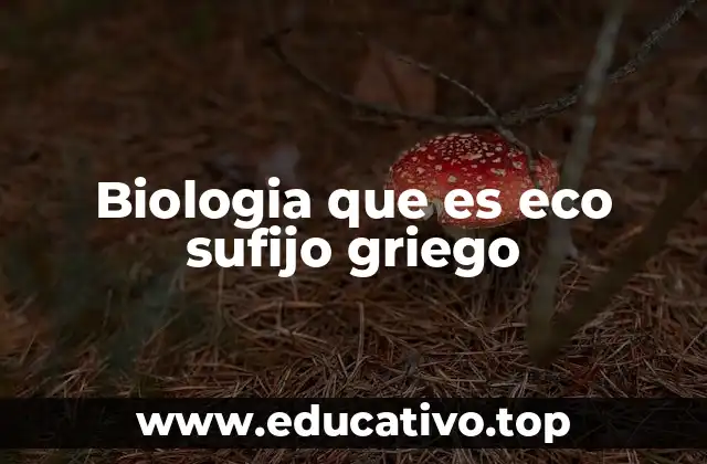 Biologia que es eco sufijo griego