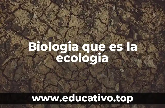 Biologia que es la ecologia