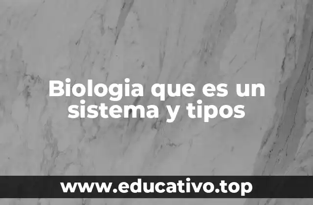 Biologia que es un sistema y tipos