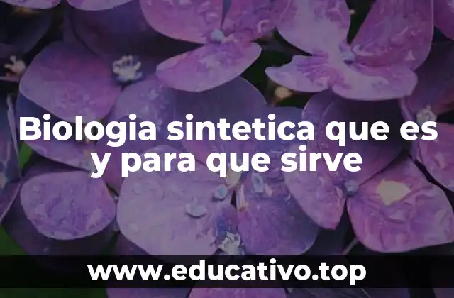 Biologia sintetica que es y para que sirve