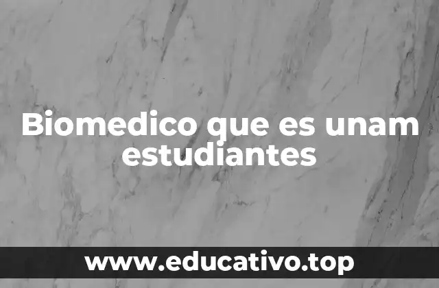 Biomedico que es unam estudiantes