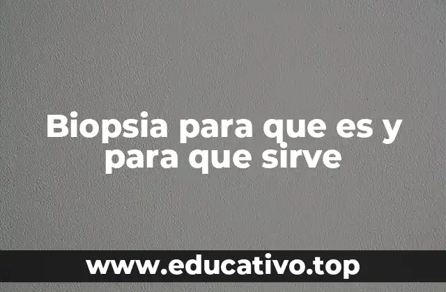 Biopsia para que es y para que sirve