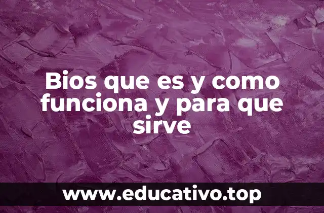 Bios que es y como funciona y para que sirve