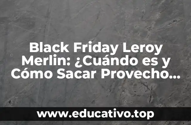 Black Friday Leroy Merlin: ¿Cuándo es y Cómo Sacar Provecho de las Ofertas?