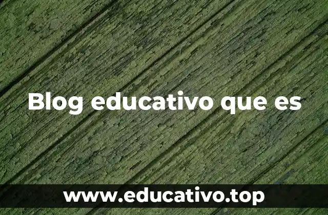 Blog educativo que es