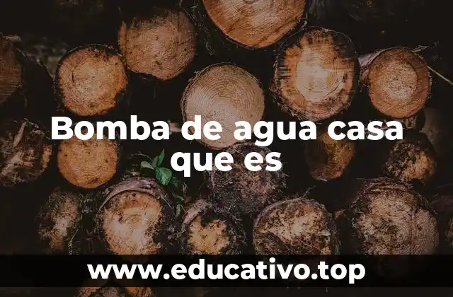 Bomba de agua casa que es