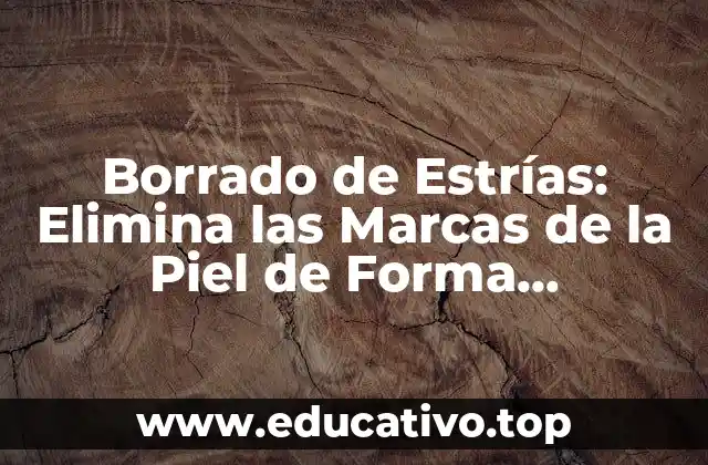 Borrado de Estrías: Elimina las Marcas de la Piel de Forma Permanente