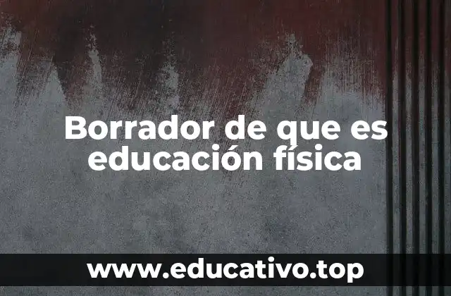 Borrador de que es educación física
