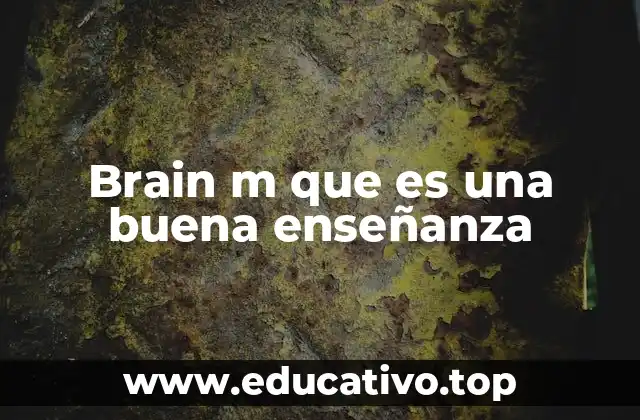 Brain m que es una buena enseñanza