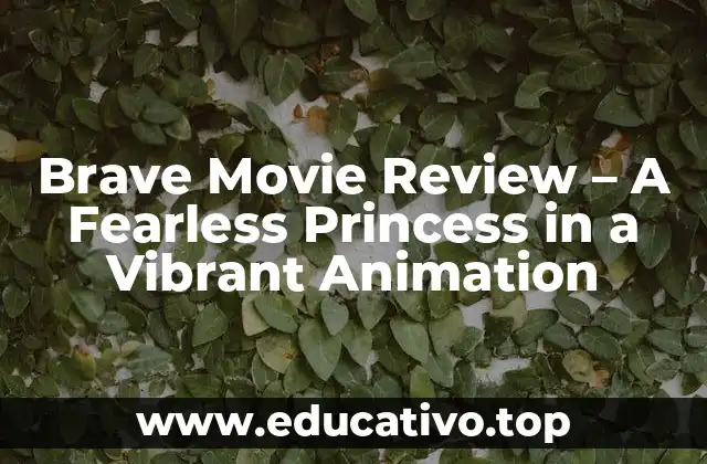 Brave Movie Review – A Fearless Princess in a Vibrant Animation