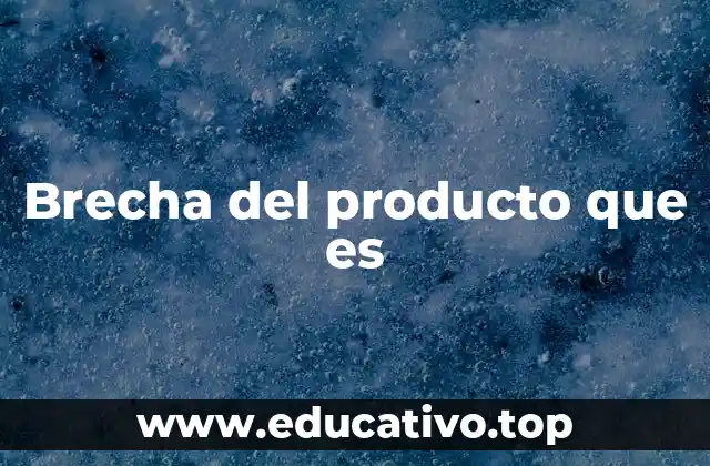 Brecha del producto que es