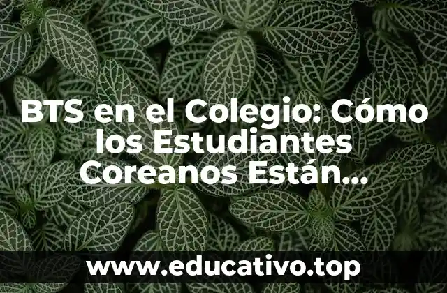 BTS en el Colegio: Cómo los Estudiantes Coreanos Están Revolucionando la Educación
