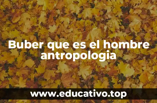 Buber que es el hombre antropologia