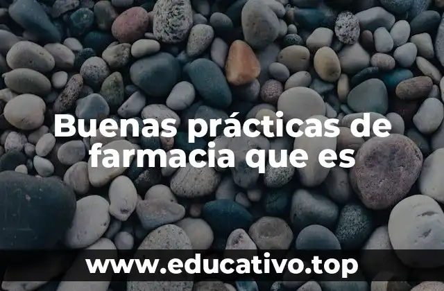 Buenas prácticas de farmacia que es