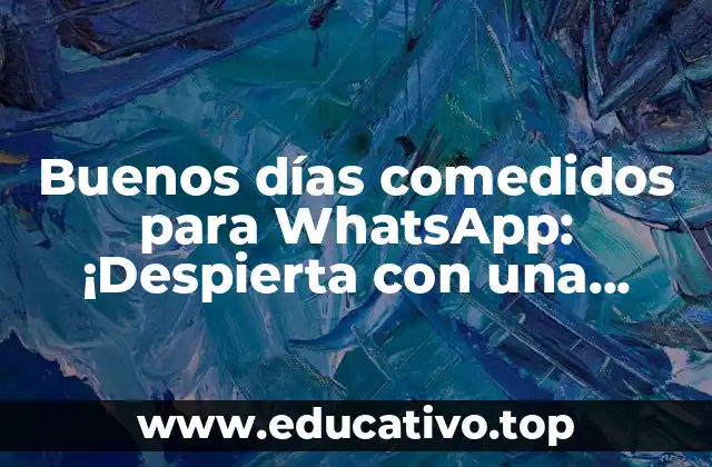 Buenos días comedidos para WhatsApp: ¡Despierta con una sonrisa!