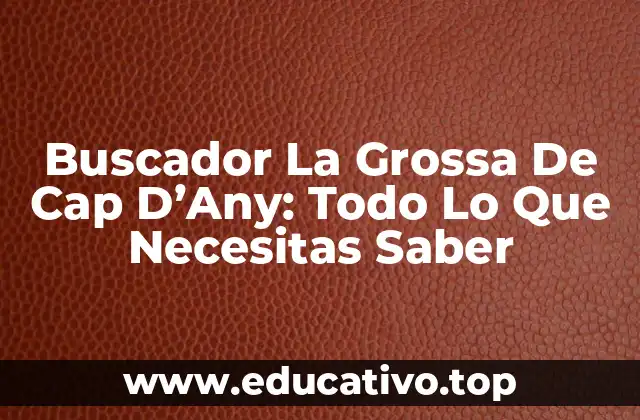 Buscador La Grossa De Cap D’Any: Todo Lo Que Necesitas Saber
