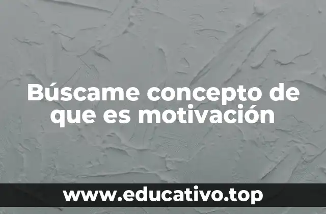 Búscame concepto de que es motivación
