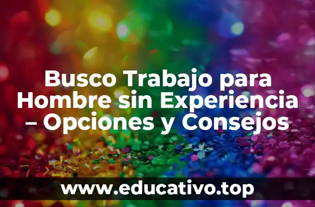 Busco Trabajo para Hombre sin Experiencia – Opciones y Consejos