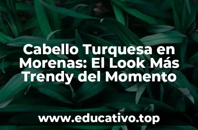 Cabello Turquesa en Morenas: El Look Más Trendy del Momento