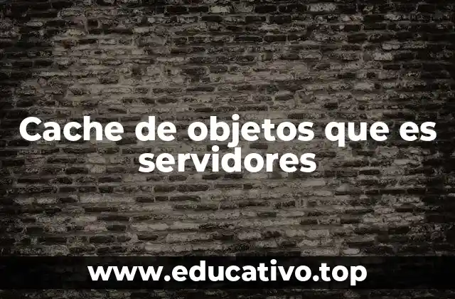 Cómo la cache de objetos mejora la entrega de contenido web