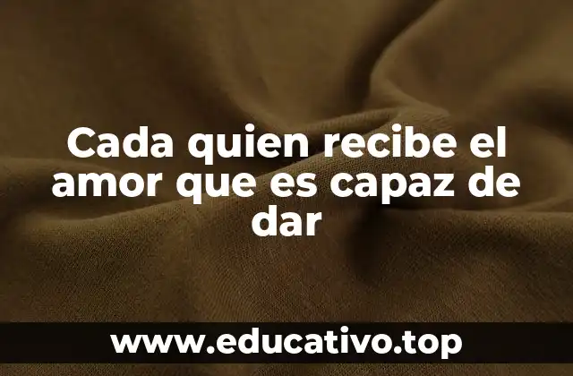 Cada quien recibe el amor que es capaz de dar