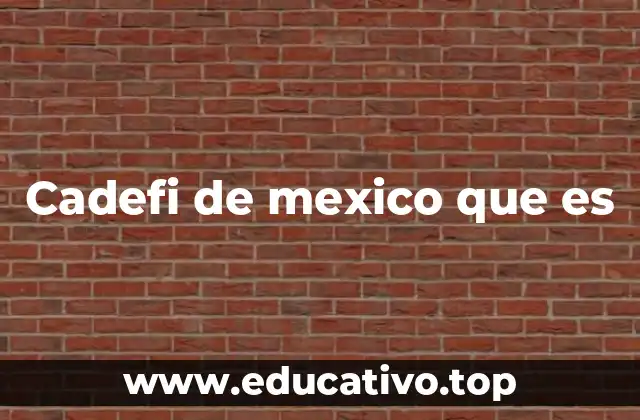 Cadefi de mexico que es