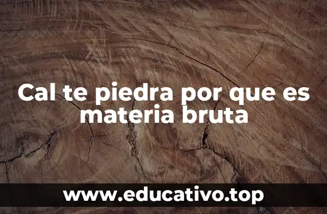 Cal te piedra por que es materia bruta